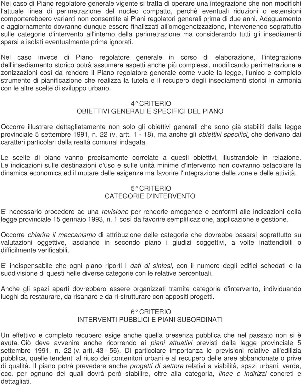 Adeguamento e aggiornamento dovranno dunque essere finalizzati all'omogeneizzazione, intervenendo soprattutto sulle categorie d'intervento all'interno della perimetrazione ma considerando tutti gli