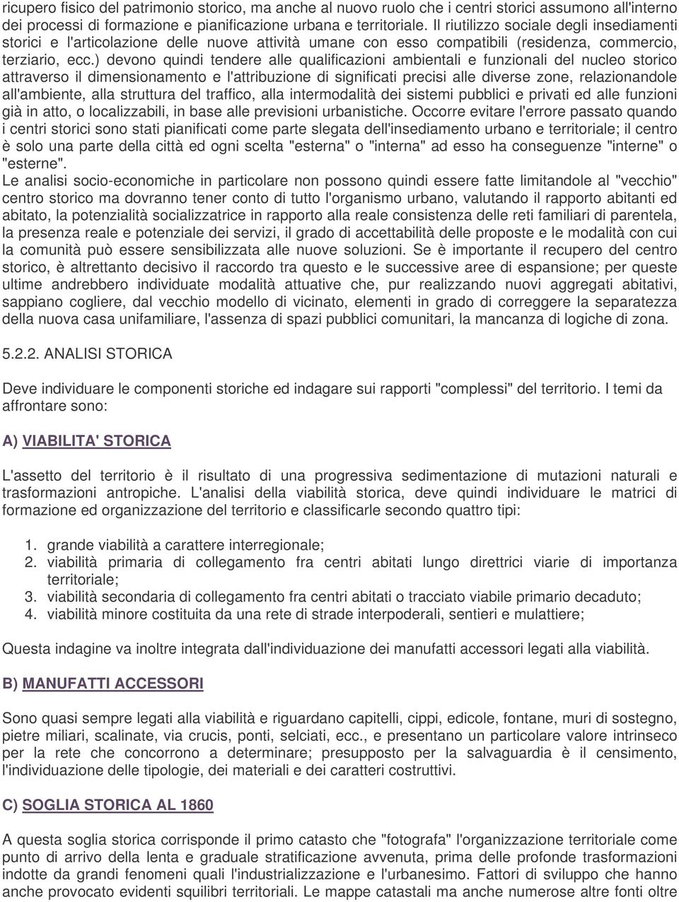 ) devono quindi tendere alle qualificazioni ambientali e funzionali del nucleo storico attraverso il dimensionamento e l'attribuzione di significati precisi alle diverse zone, relazionandole