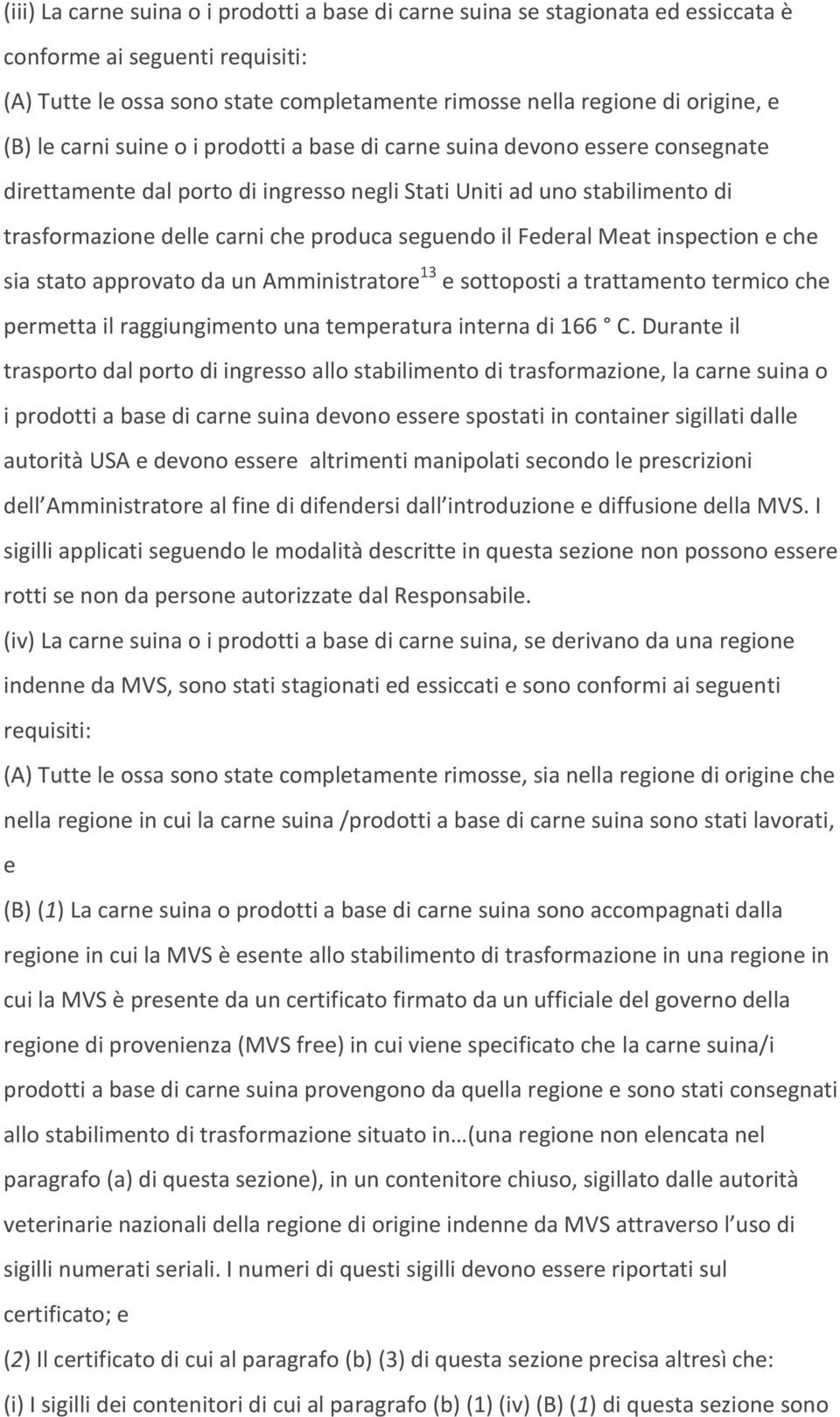 il Federal Meat inspection e che sia stato approvato da un Amministratore 13 e sottoposti a trattamento termico che permetta il raggiungimento una temperatura interna di 166 C.