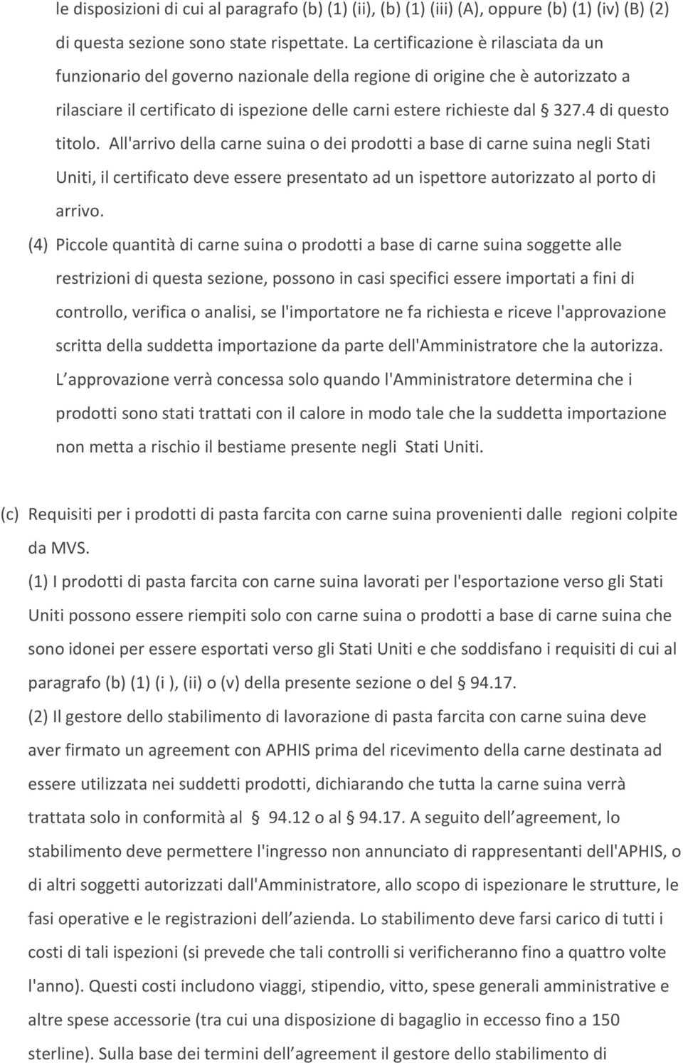 4 di questo titolo. All'arrivo della carne suina o dei prodotti a base di carne suina negli Stati Uniti, il certificato deve essere presentato ad un ispettore autorizzato al porto di arrivo.