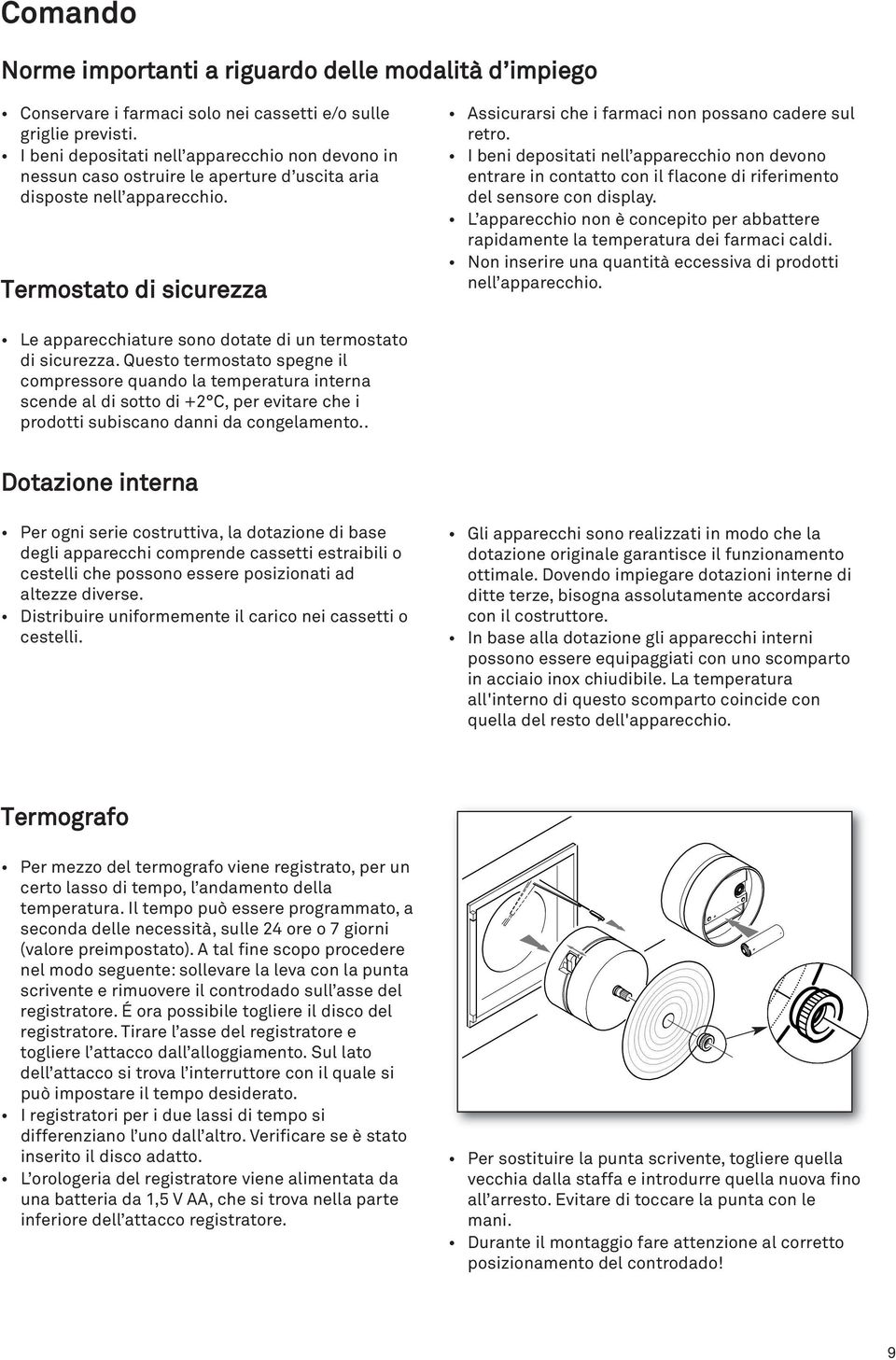 Termostato di sicurezza Assicurarsi che i farmaci non possano cadere sul retro. I beni depositati nell apparecchio non devono entrare in contatto con il flacone di riferimento del sensore con display.