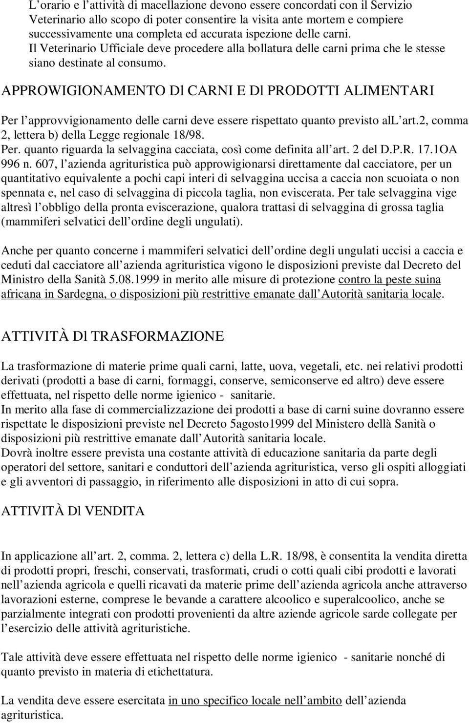 APPROWIGIONAMENTO Dl CARNI E Dl PRODOTTI ALIMENTARI Per l approvvigionamento delle carni deve essere rispettato quanto previsto all art.2, comma 2, lettera b) della Legge regionale 18/98. Per. quanto riguarda la selvaggina cacciata, così come definita all art.