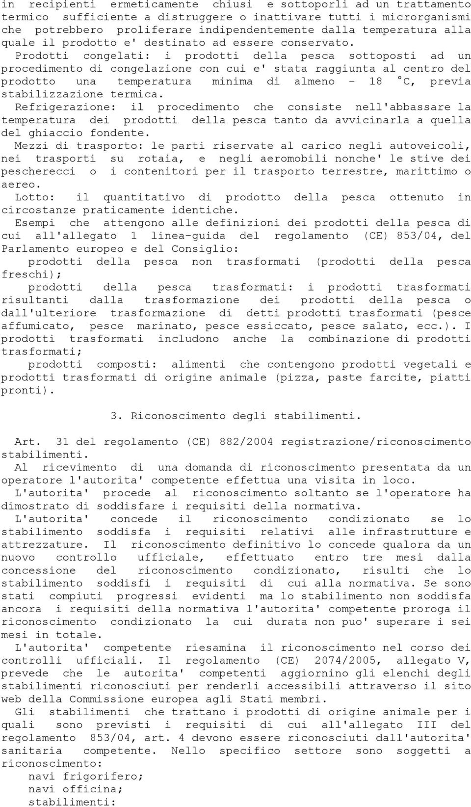 Prodotti congelati: i prodotti della pesca sottoposti ad un procedimento di congelazione con cui e' stata raggiunta al centro del prodotto una temperatura minima di almeno - 18 C, previa