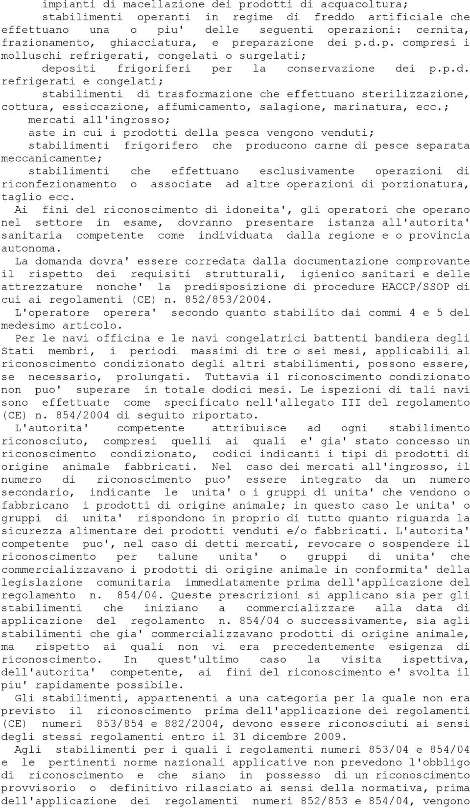 ; mercati all'ingrosso; aste in cui i prodotti della pesca vengono venduti; stabilimenti frigorifero che producono carne di pesce separata meccanicamente; stabilimenti che effettuano esclusivamente