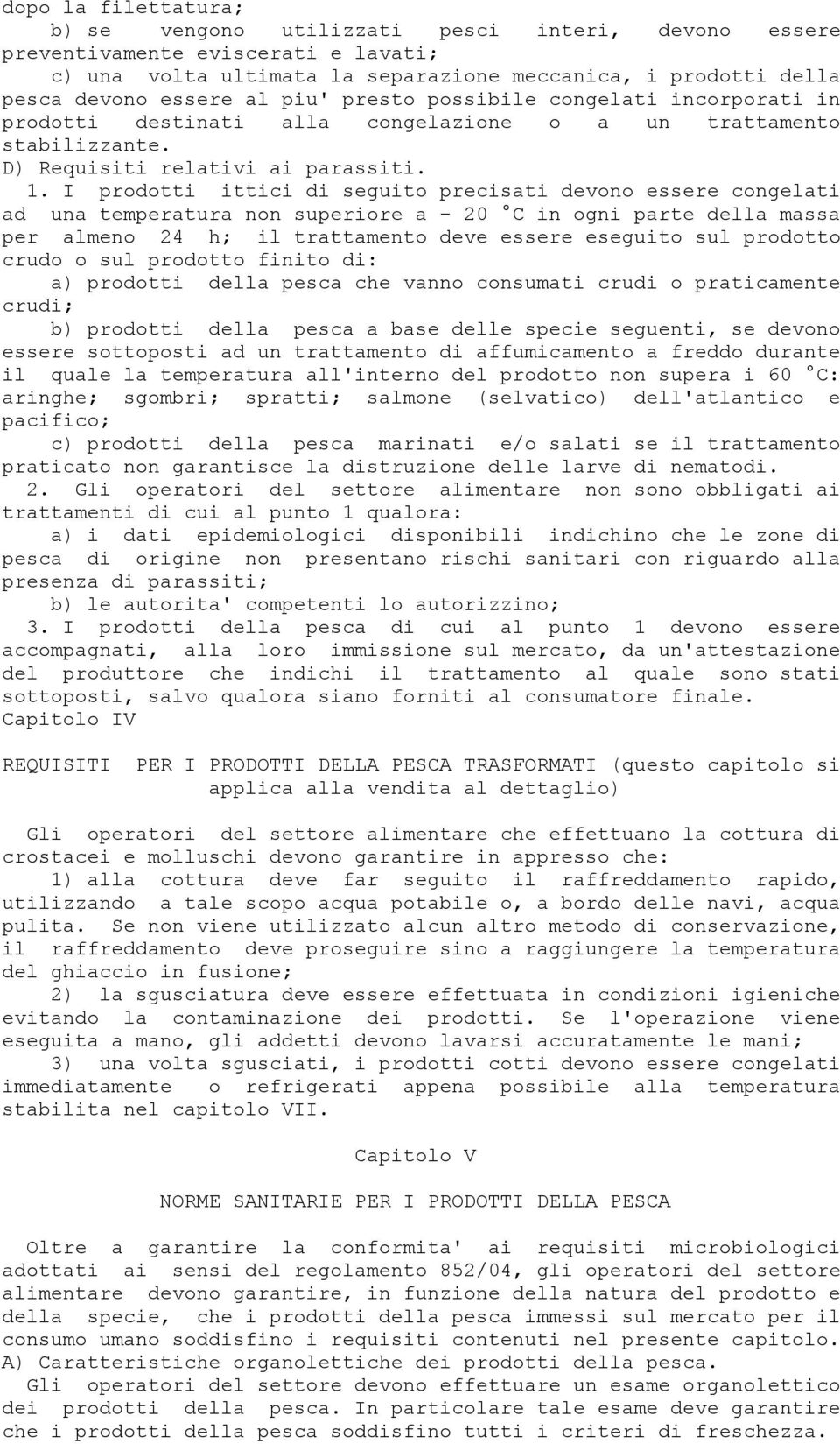 I prodotti ittici di seguito precisati devono essere congelati ad una temperatura non superiore a - 20 C in ogni parte della massa per almeno 24 h; il trattamento deve essere eseguito sul prodotto