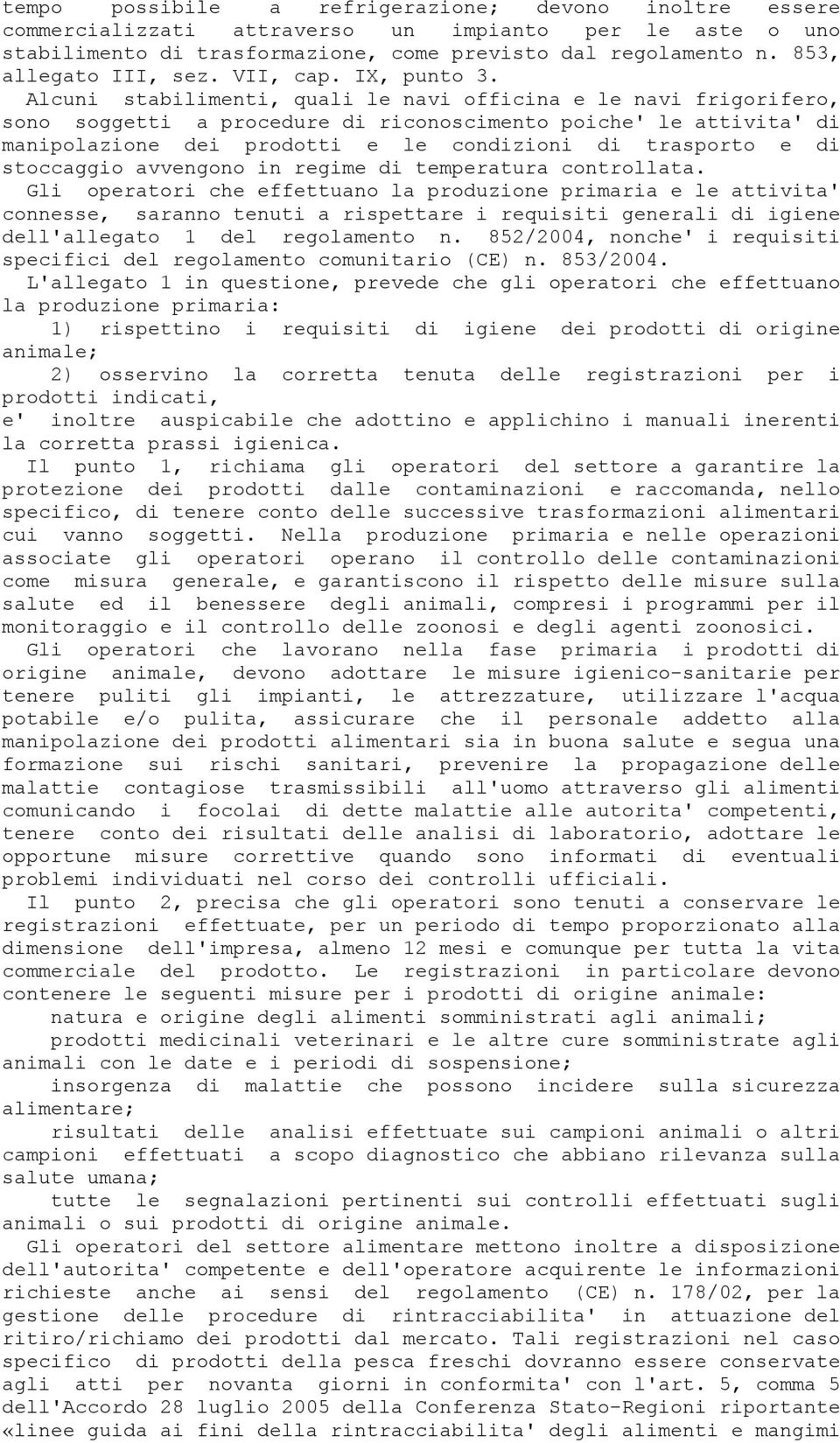 Alcuni stabilimenti, quali le navi officina e le navi frigorifero, sono soggetti a procedure di riconoscimento poiche' le attivita' di manipolazione dei prodotti e le condizioni di trasporto e di