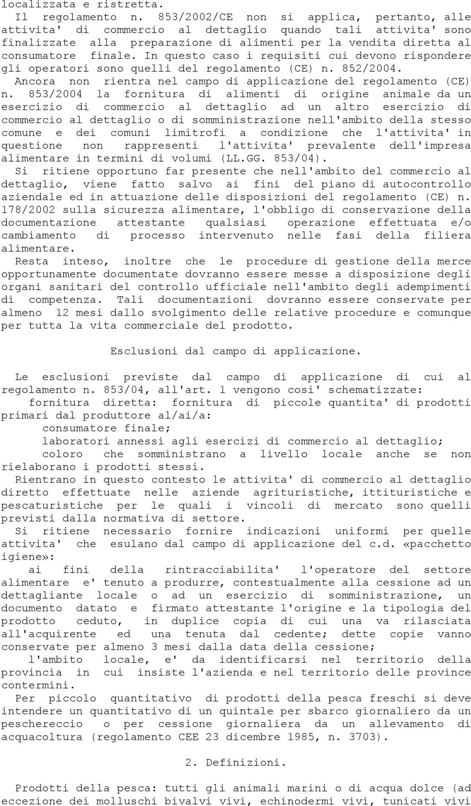 In questo caso i requisiti cui devono rispondere gli operatori sono quelli del regolamento (CE) n. 852/2004. Ancora non rientra nel campo di applicazione del regolamento (CE) n.