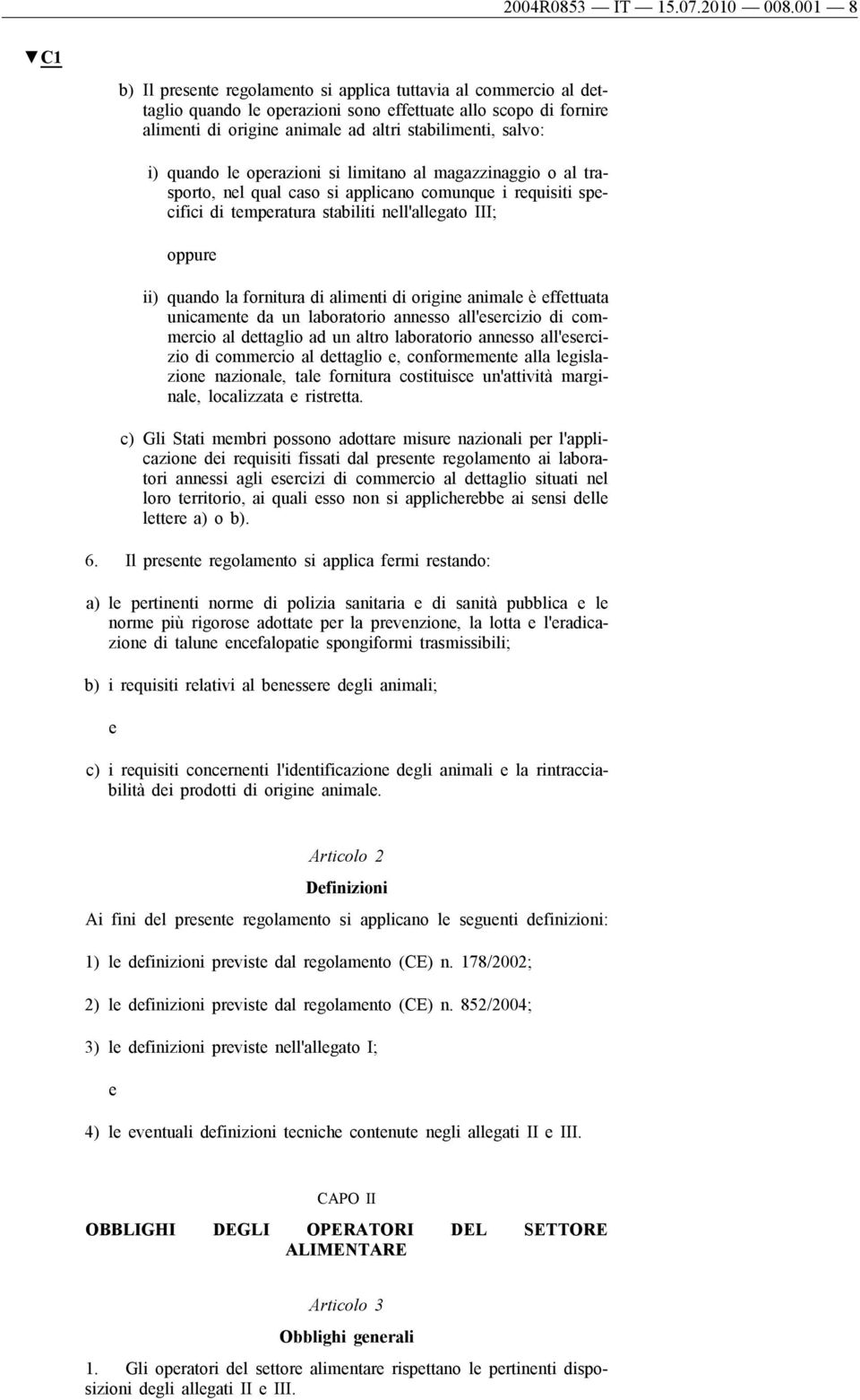 oprazioni si limitano al magazzinaggio o al trasporto, nl qual caso si applicano comunqu i rquisiti spcifici di tmpratura stabiliti nll'allgato III; oppur ii) quando la fornitura di alimnti di origin