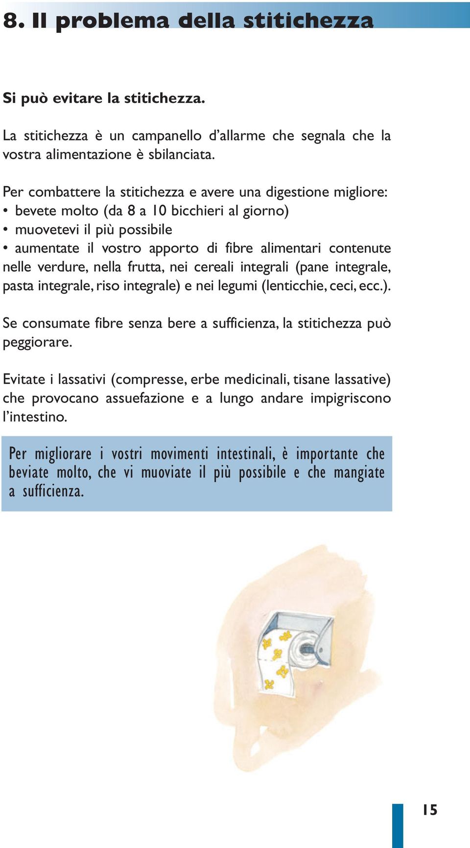 verdure, nella frutta, nei cereali integrali (pane integrale, pasta integrale, riso integrale) e nei legumi (lenticchie, ceci, ecc.). Se consumate fibre senza bere a sufficienza, la stitichezza può peggiorare.