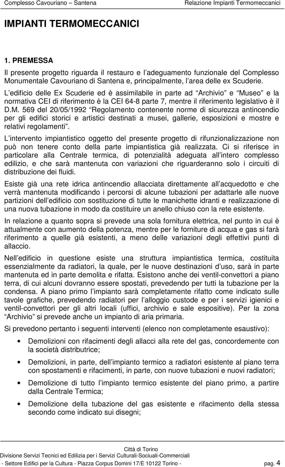 L edificio delle Ex Scuderie ed è assimilabile in parte ad Archivio e Mu