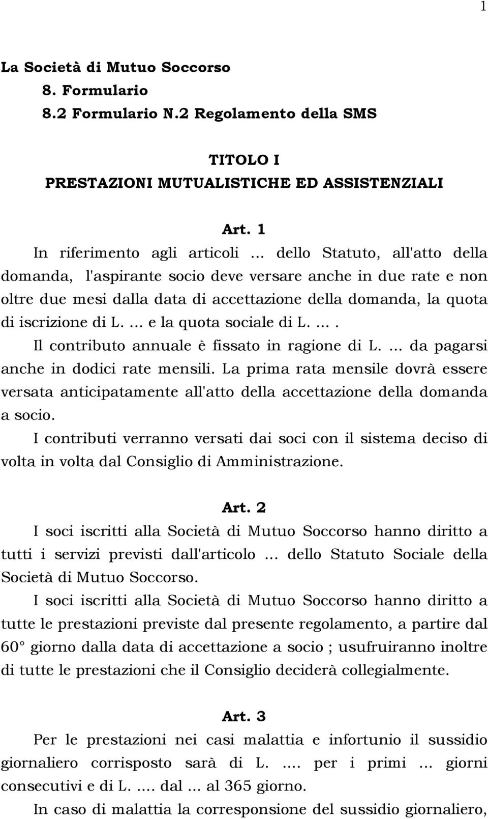 ... e la quota sociale di L..... Il contributo annuale è fissato in ragione di L.... da pagarsi anche in dodici rate mensili.