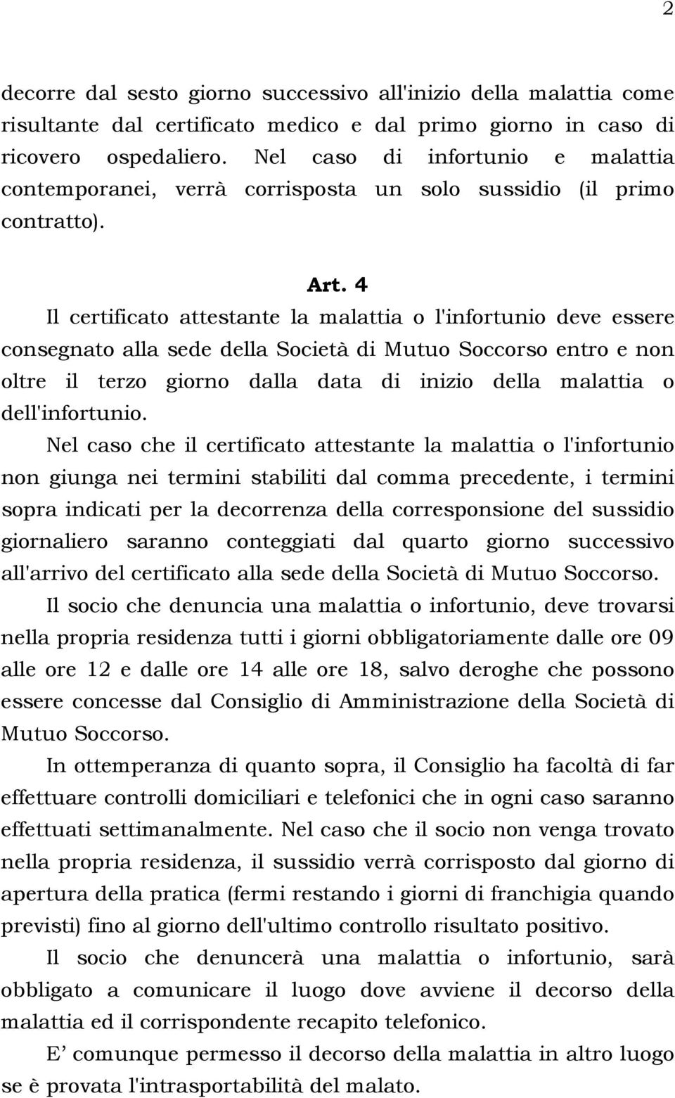 4 Il certificato attestante la malattia o l'infortunio deve essere consegnato alla sede della Società di Mutuo Soccorso entro e non oltre il terzo giorno dalla data di inizio della malattia o