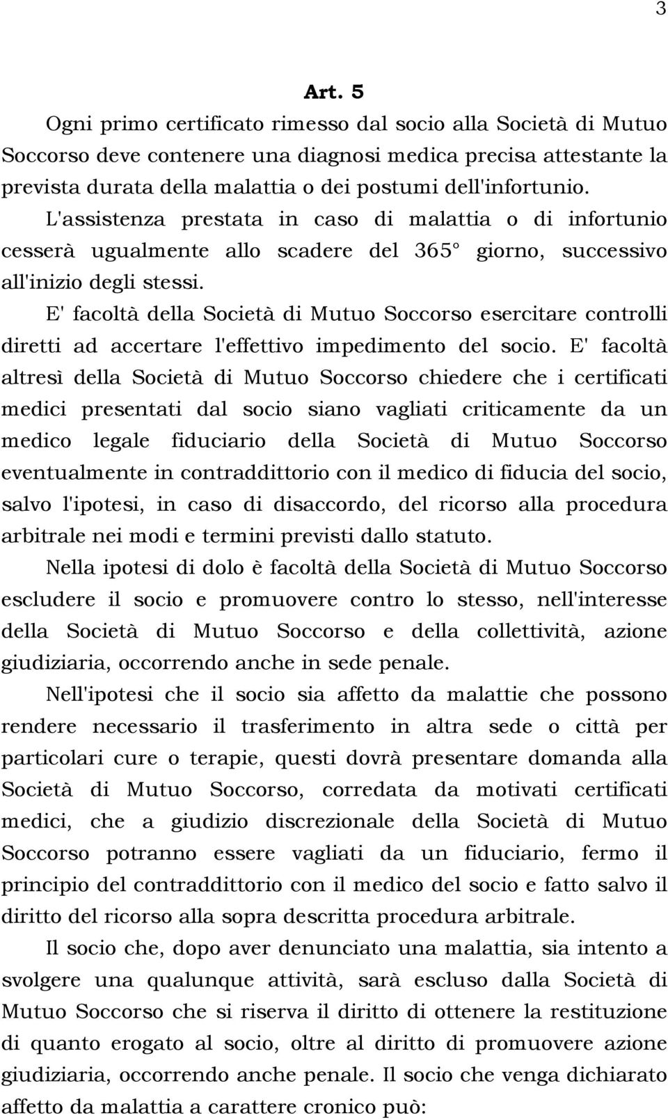 E' facoltà della Società di Mutuo Soccorso esercitare controlli diretti ad accertare l'effettivo impedimento del socio.