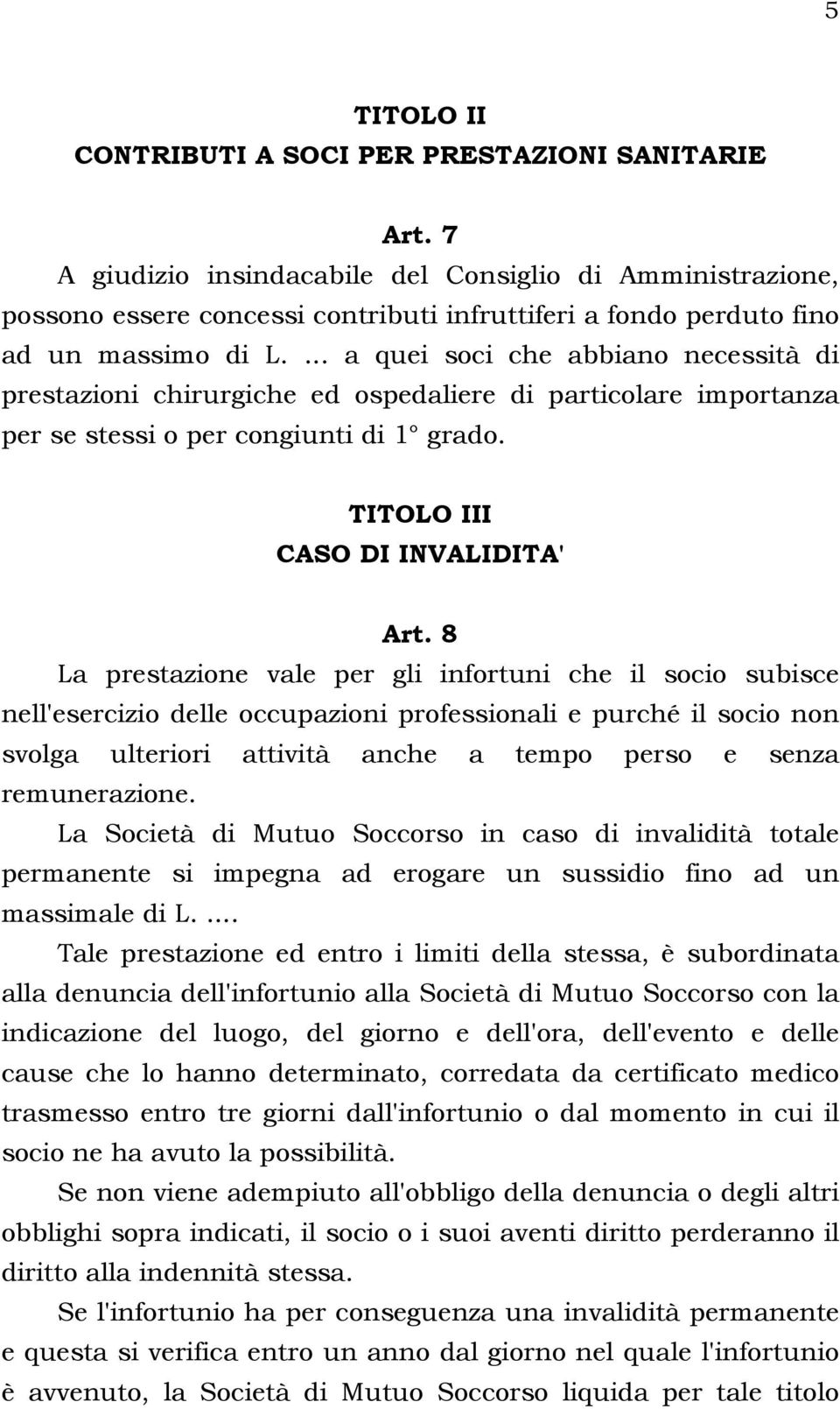 ... a quei soci che abbiano necessità di prestazioni chirurgiche ed ospedaliere di particolare importanza per se stessi o per congiunti di 1 grado. TITOLO III CASO DI INVALIDITA' Art.