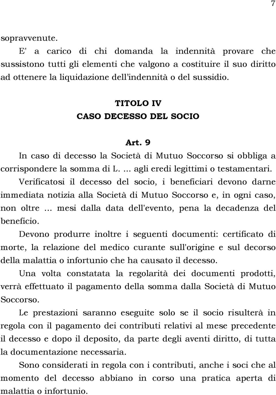 Verificatosi il decesso del socio, i beneficiari devono darne immediata notizia alla Società di Mutuo Soccorso e, in ogni caso, non oltre... mesi dalla data dell'evento, pena la decadenza del beneficio.