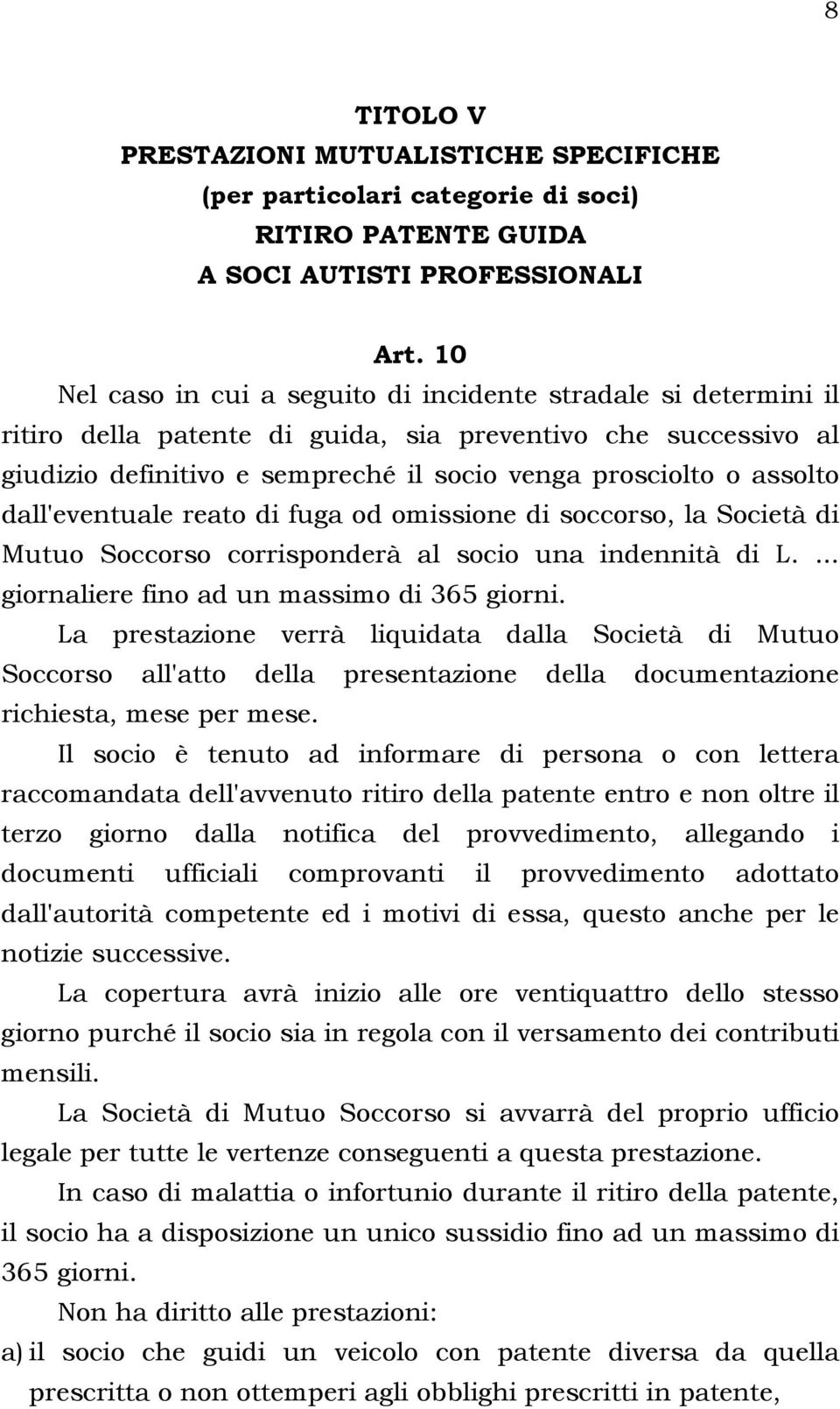 dall'eventuale reato di fuga od omissione di soccorso, la Società di Mutuo Soccorso corrisponderà al socio una indennità di L.... giornaliere fino ad un massimo di 365 giorni.