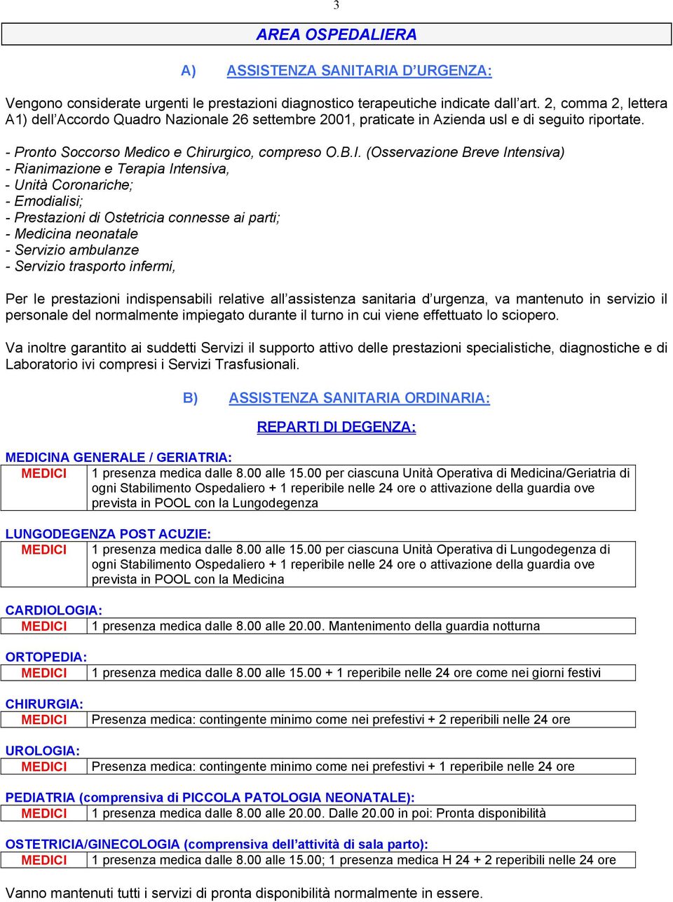 (Osservazione Breve Intensiva) - Rianimazione e Terapia Intensiva, - Unità Coronariche; - Emodialisi; - Prestazioni di Ostetricia connesse ai parti; - Medicina neonatale - Servizio ambulanze -