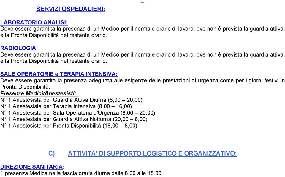 SALE OPERATORIE e TERAPIA INTENSIVA: Deve essere garantita la presenza adeguata alle esigenze delle prestazioni di urgenza come per i giorni festivi in Pronta Disponibilità.