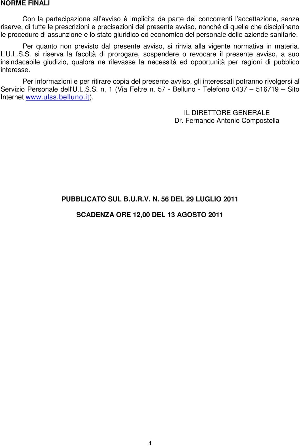 Per quanto non previsto dal presente avviso, si rinvia alla vigente normativa in materia. L'U.L.S.