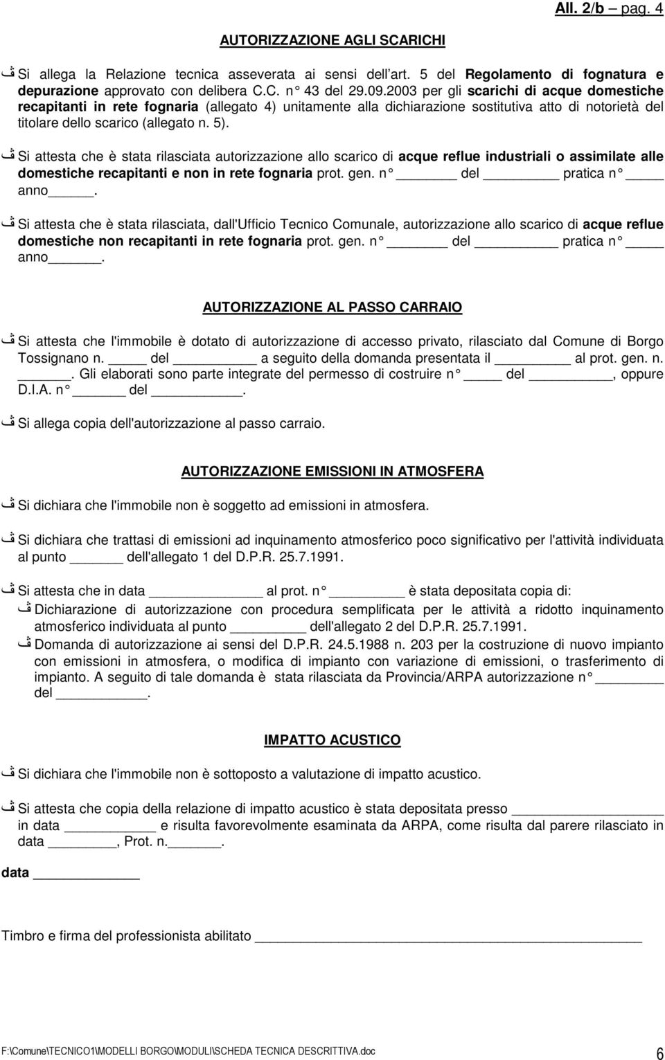 Si attesta che è stata rilasciata autorizzazione allo scarico di acque reflue industriali o assimilate alle domestiche recapitanti e non in rete fognaria prot. gen. n del pratica n anno.