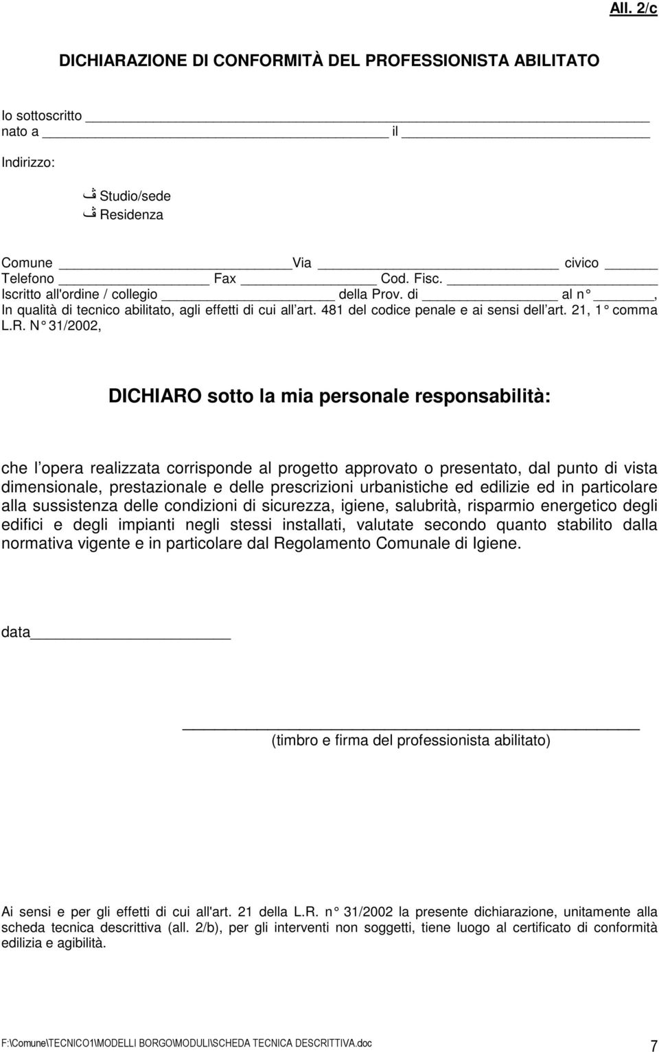 N 31/2002, DICHIARO sotto la mia personale responsabilità: che l opera realizzata corrisponde al progetto approvato o presentato, dal punto di vista dimensionale, prestazionale e delle prescrizioni