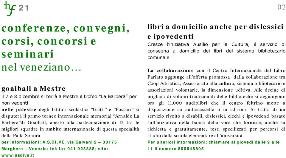 questa specialità della Palla Sonora per informazioni: A.S.DI.VE, via Galvani 2 30175 Marghera Venezia; tel/fax 041 923388; sito: www.asdive.