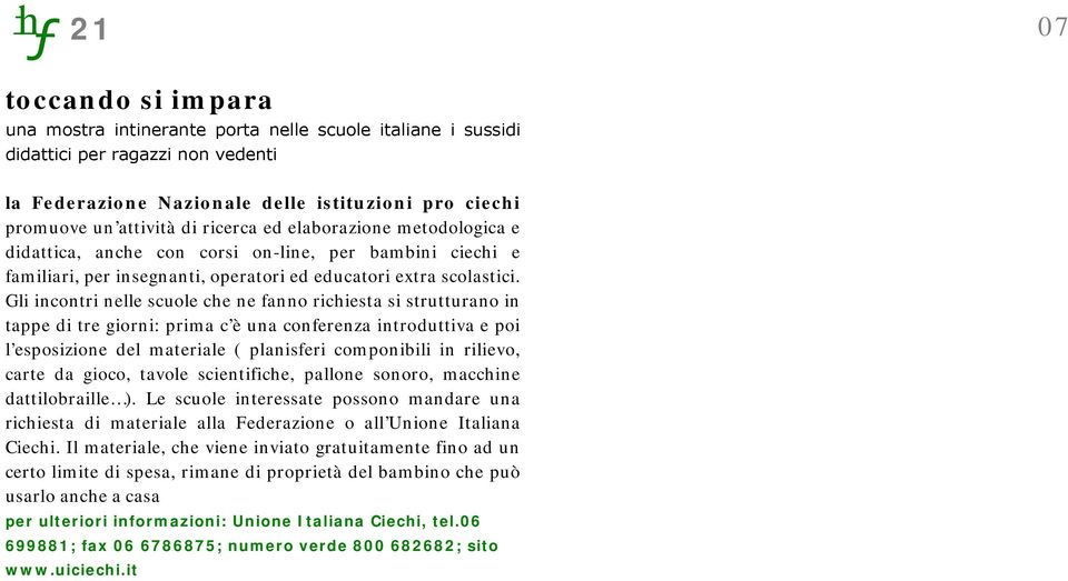 Gli incontri nelle scuole che ne fanno richiesta si strutturano in tappe di tre giorni: prima c è una conferenza introduttiva e poi l esposizione del materiale ( planisferi componibili in rilievo,