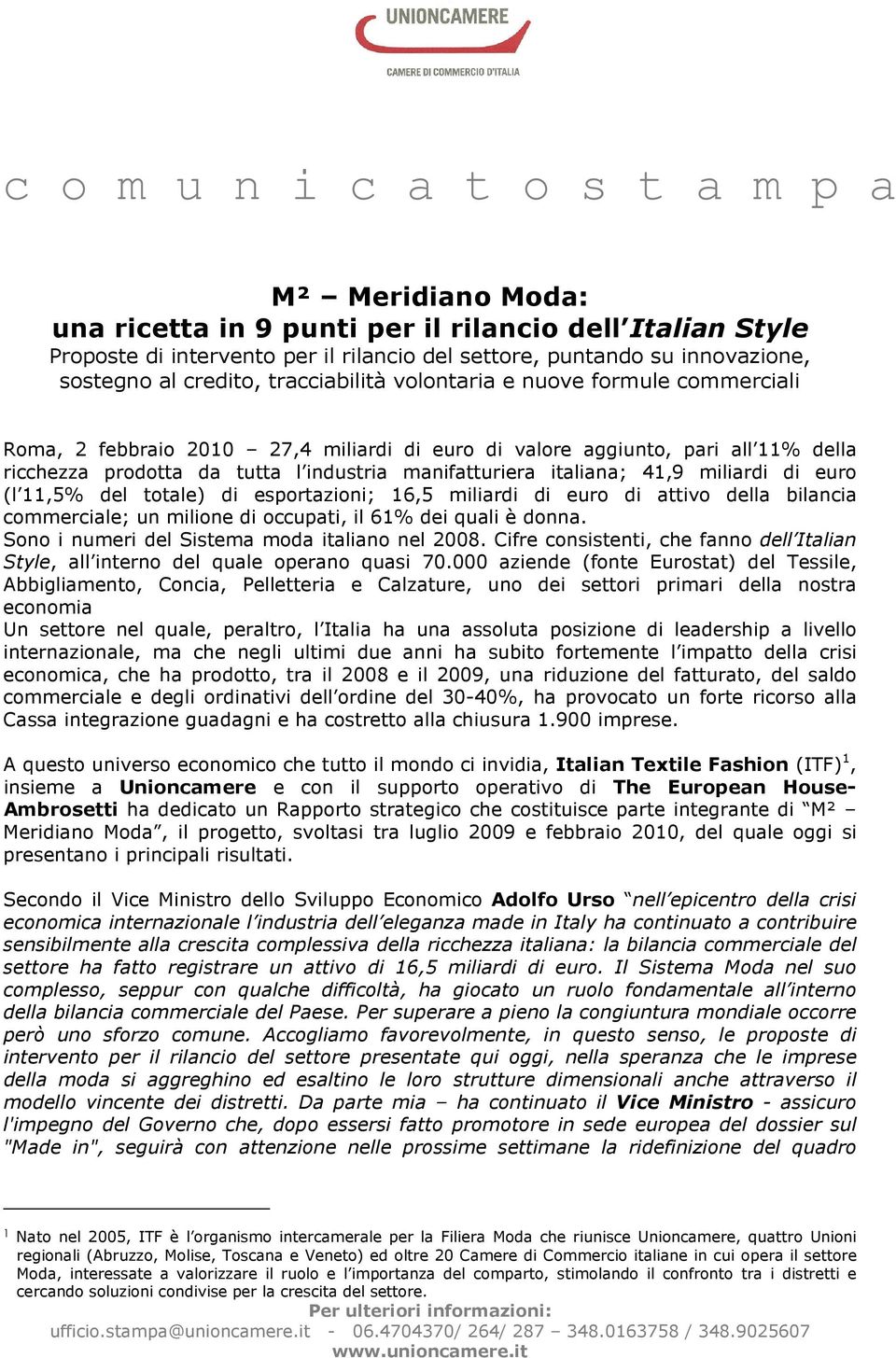 italiana; 41,9 miliardi di euro (l 11,5% del totale) di esportazioni; 16,5 miliardi di euro di attivo della bilancia commerciale; un milione di occupati, il 61% dei quali è donna.