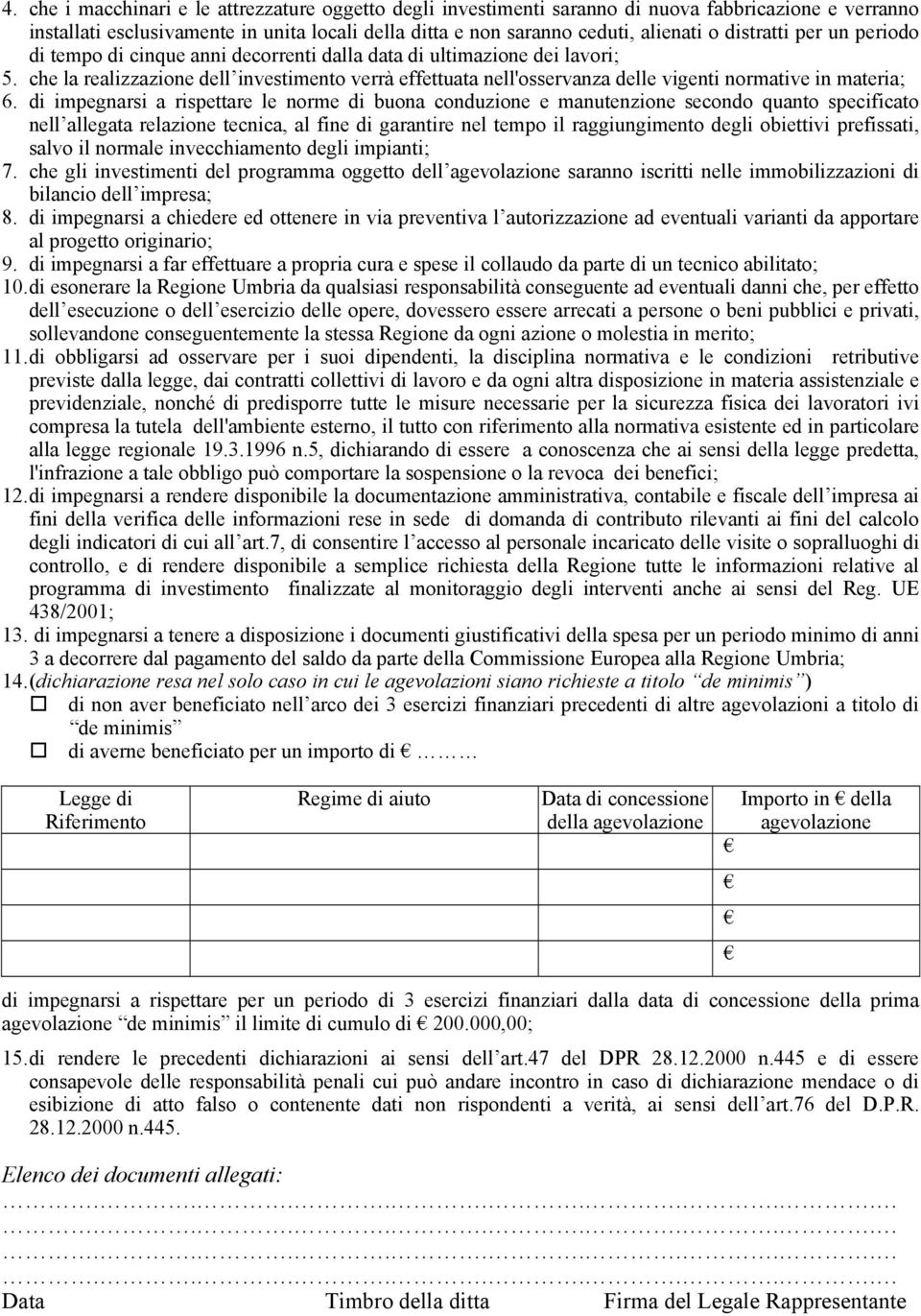 che la realizzazione dell investimento verrà effettuata nell'osservanza delle vigenti normative in materia; 6.