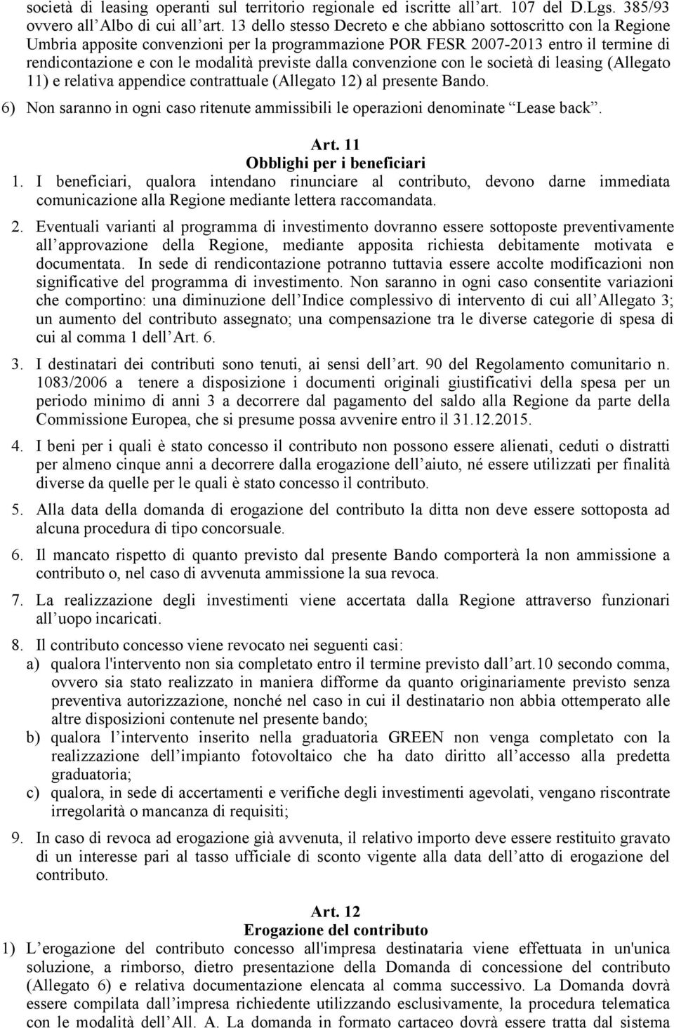 dalla convenzione con le società di leasing (Allegato 11) e relativa appendice contrattuale (Allegato 12) al presente Bando.