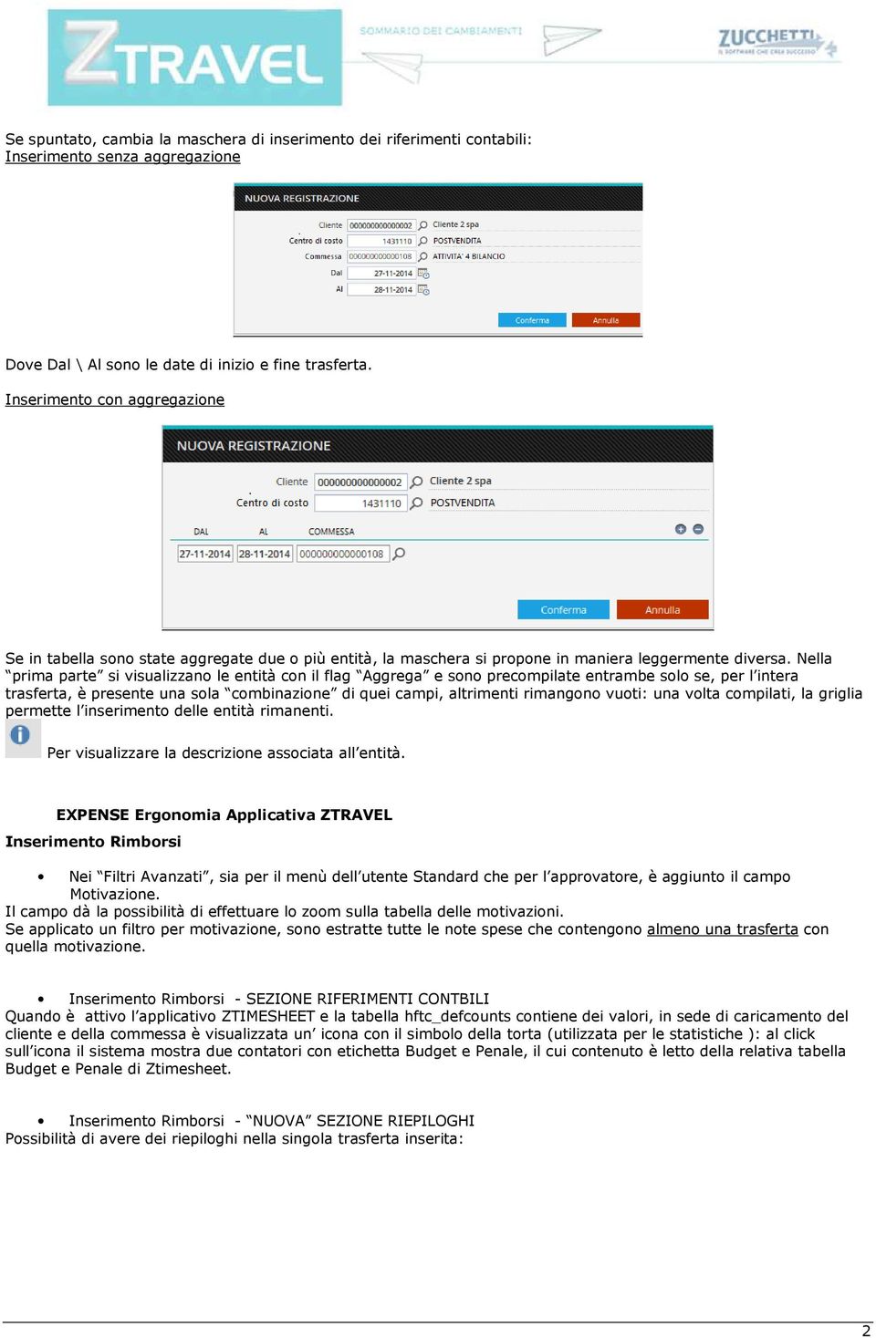 Nella prima parte si visualizzano le entità con il flag Aggrega e sono precompilate entrambe solo se, per l intera trasferta, è presente una sola combinazione di quei campi, altrimenti rimangono