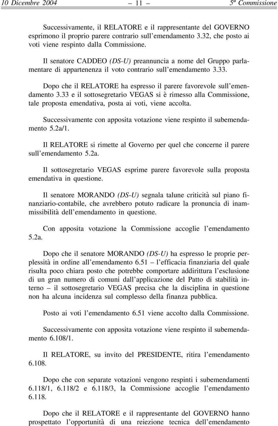 33 e il sottosegretario VEGAS si è rimesso alla Commissione, tale proposta emendativa, posta ai voti, viene accolta. Successivamente con apposita votazione viene respinto il subemendamento 5.2a/1.