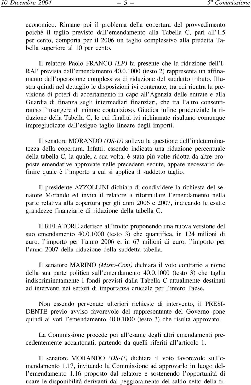 Tabella superiore al 10 per cento. Il relatore Paolo FRANCO (LP) fa presente che la riduzione dell I- RAP prevista dall emendamento 40.0.1000 (testo 2) rappresenta un affinamento dell operazione complessiva di riduzione del suddetto tributo.