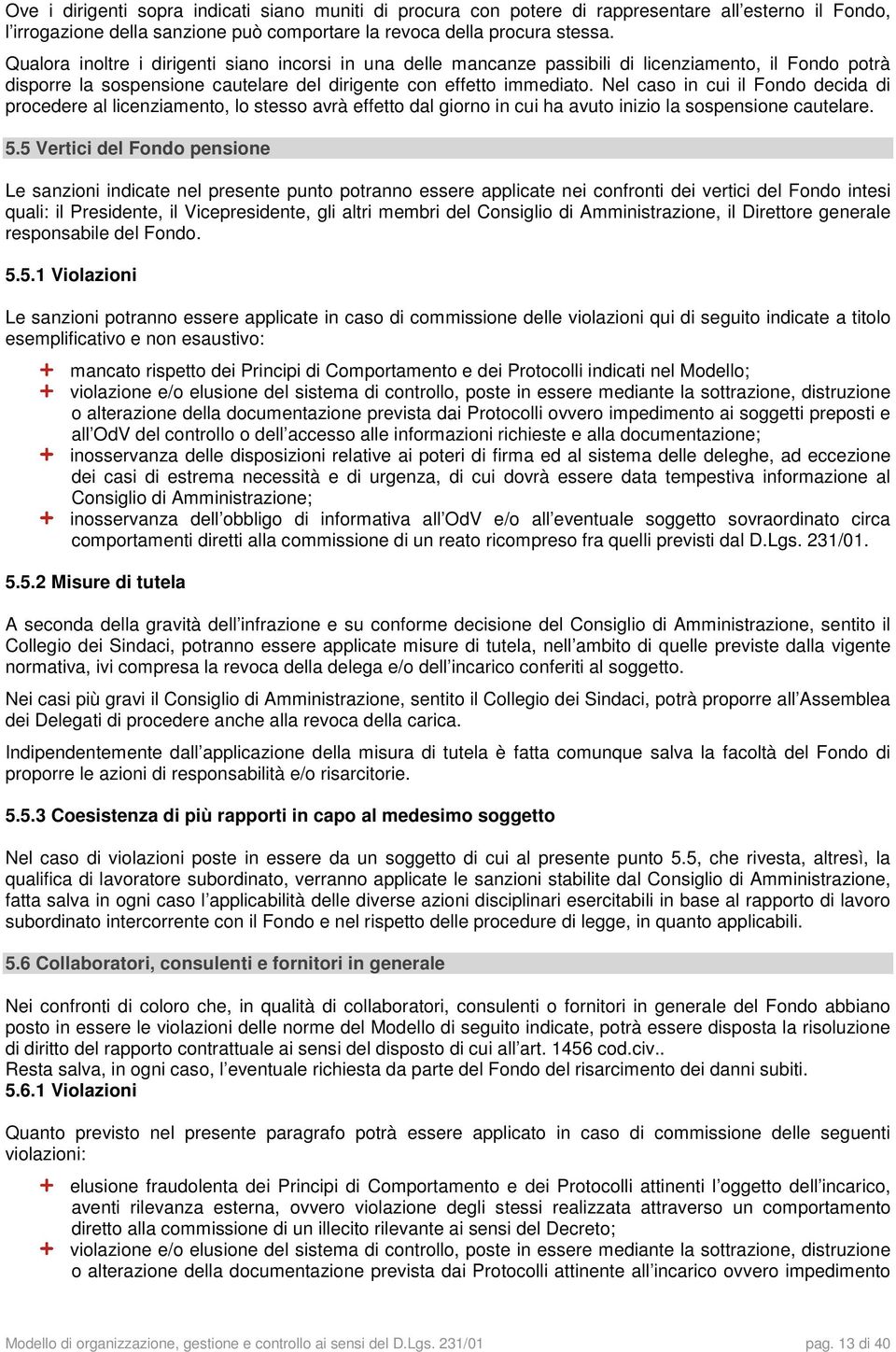 Nel caso in cui il Fondo decida di procedere al licenziamento, lo stesso avrà effetto dal giorno in cui ha avuto inizio la sospensione cautelare. 5.