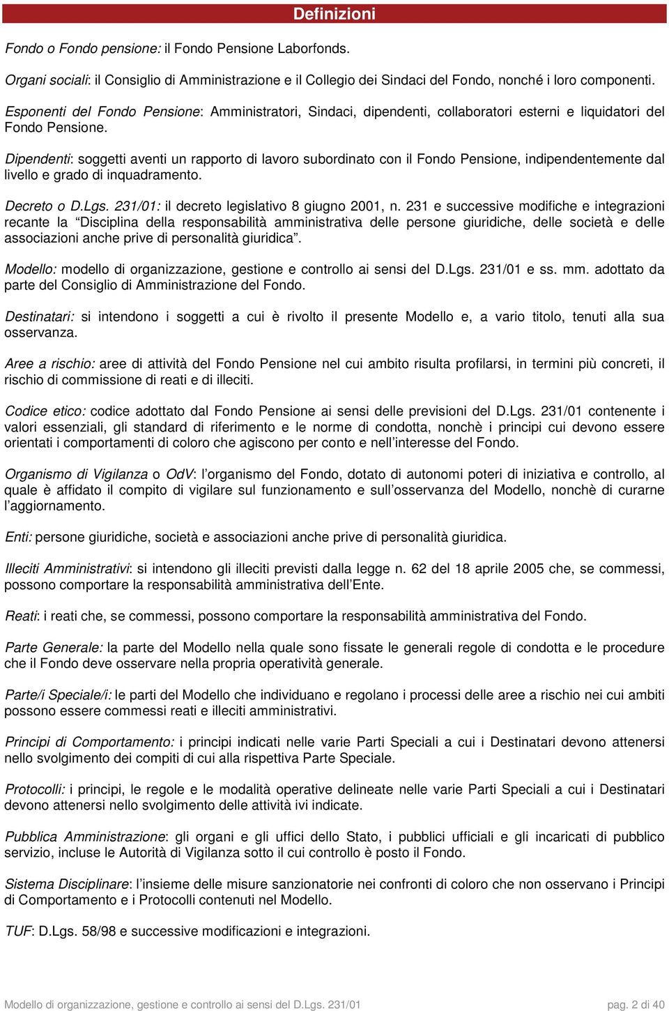 Dipendenti: soggetti aventi un rapporto di lavoro subordinato con il Fondo Pensione, indipendentemente dal livello e grado di inquadramento. Decreto o D.Lgs.