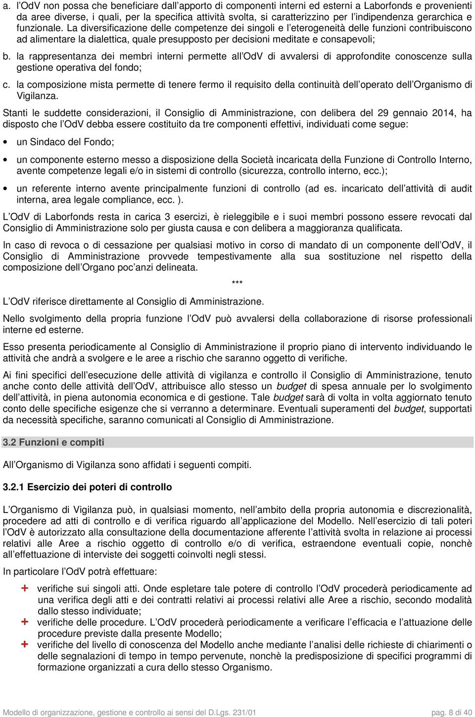 La diversificazione delle competenze dei singoli e l eterogeneità delle funzioni contribuiscono ad alimentare la dialettica, quale presupposto per decisioni meditate e consapevoli; b.