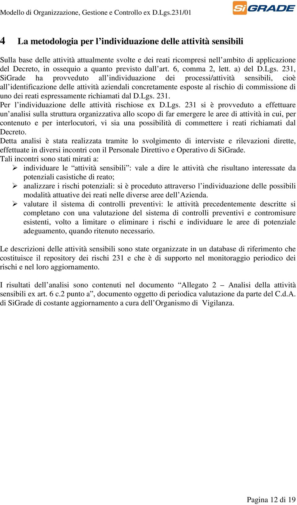 231, SiGrade ha provveduto all individuazione dei processi/attività sensibili, cioè all identificazione delle attività aziendali concretamente esposte al rischio di commissione di uno dei reati