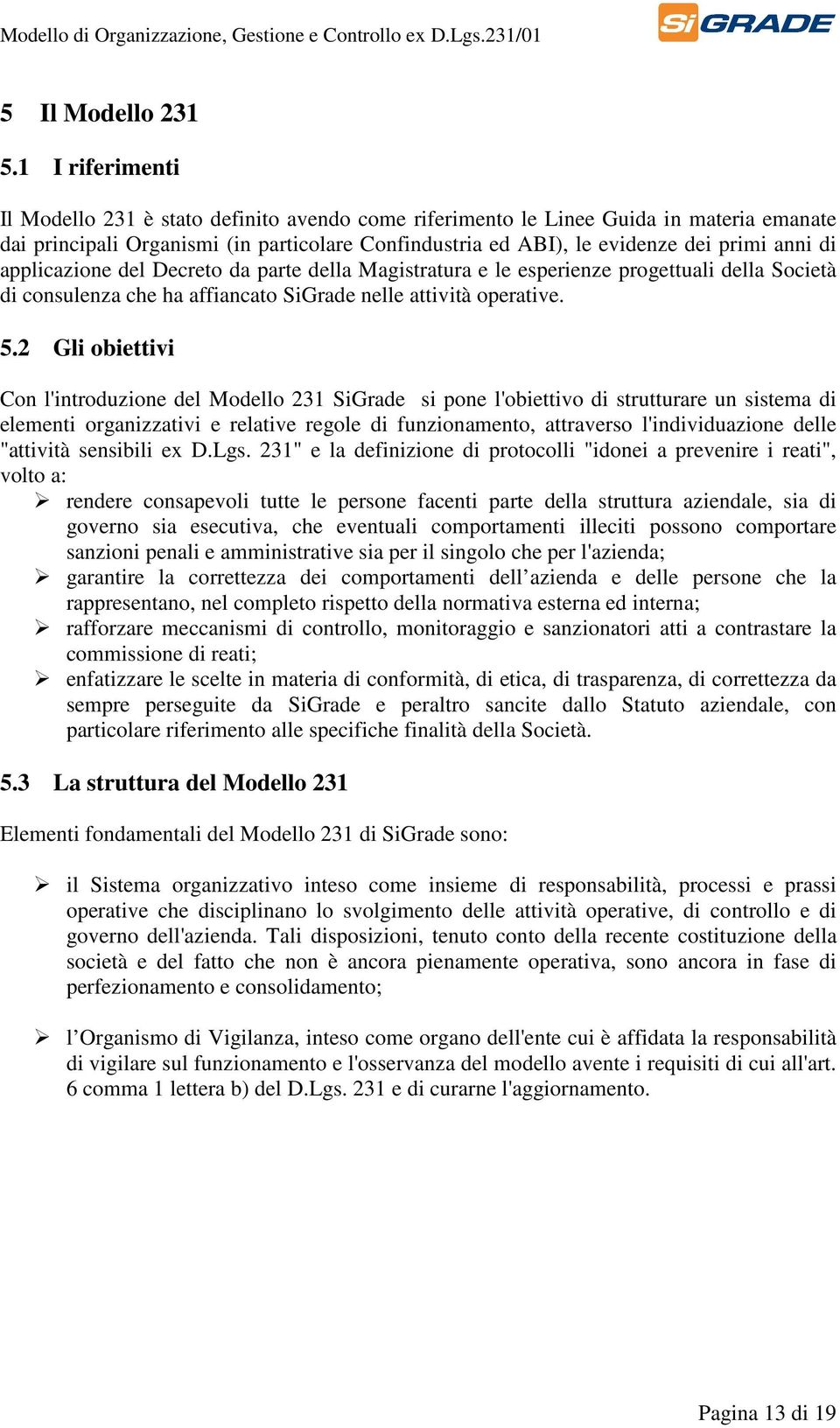 applicazione del Decreto da parte della Magistratura e le esperienze progettuali della Società di consulenza che ha affiancato SiGrade nelle attività operative. 5.