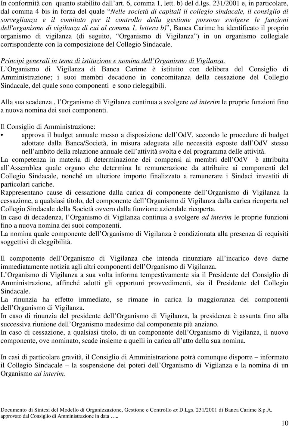 svolgere le funzioni dell'organismo di vigilanza di cui al comma 1, lettera b), Banca Carime ha identificato il proprio organismo di vigilanza (di seguito, Organismo di Vigilanza ) in un organismo