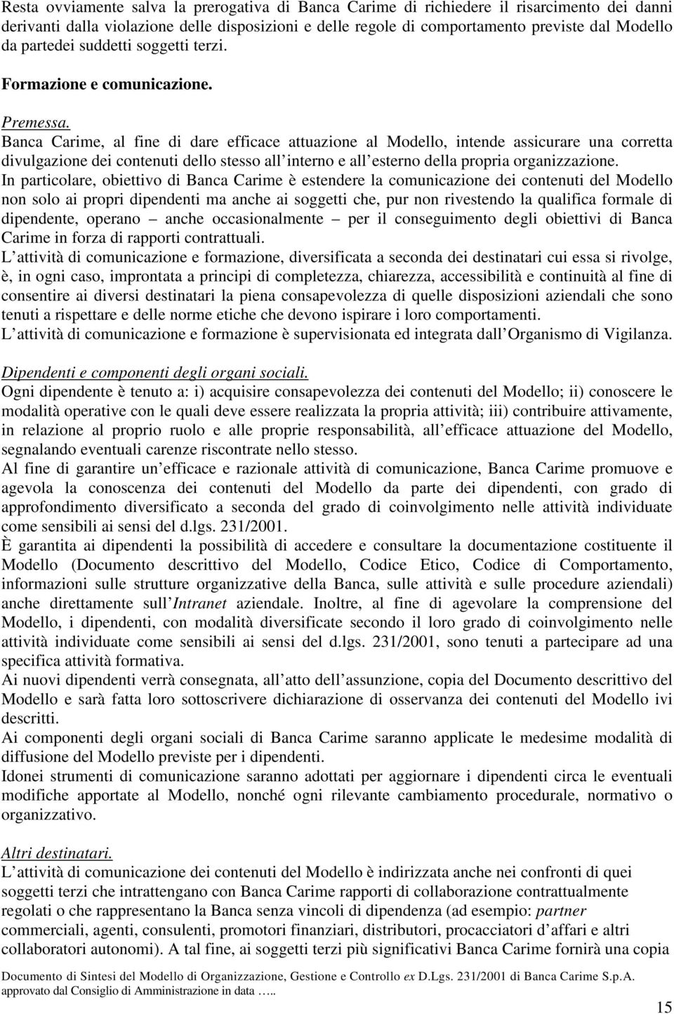 Banca Carime, al fine di dare efficace attuazione al Modello, intende assicurare una corretta divulgazione dei contenuti dello stesso all interno e all esterno della propria organizzazione.