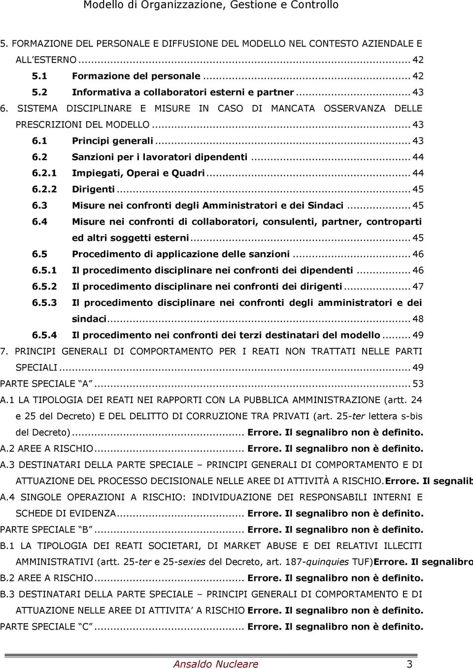 .. 44 6.2.2 Dirigenti... 45 6.3 Misure nei confronti degli Amministratori e dei Sindaci... 45 6.4 Misure nei confronti di collaboratori, consulenti, partner, controparti ed altri soggetti esterni.