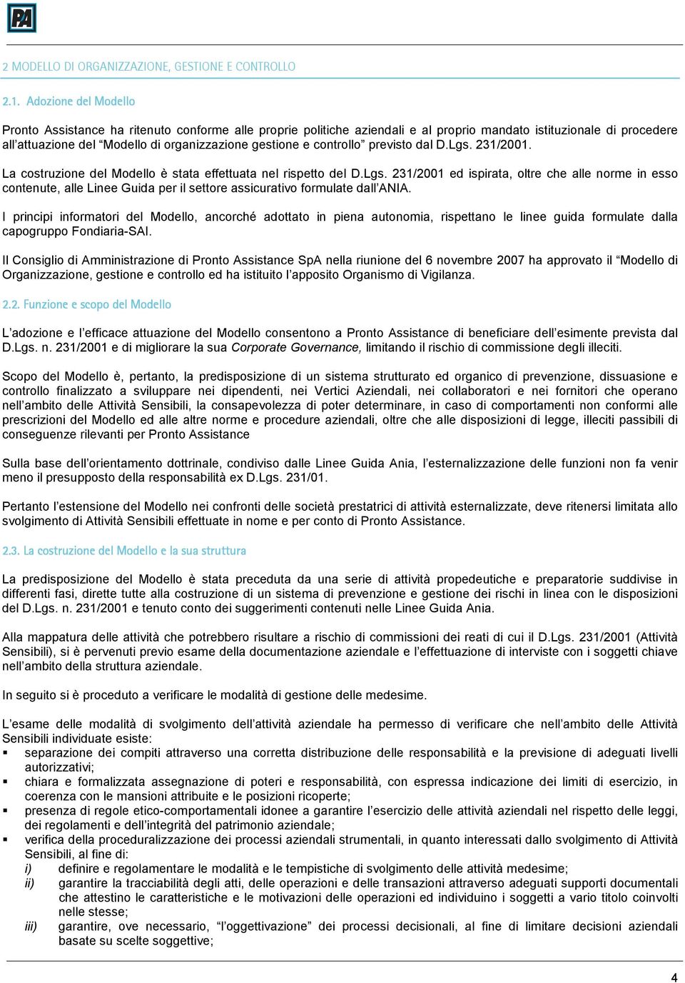 controllo previsto dal D.Lgs. 231/2001. La costruzione del Modello è stata effettuata nel rispetto del D.Lgs. 231/2001 ed ispirata, oltre che alle norme in esso contenute, alle Linee Guida per il settore assicurativo formulate dall ANIA.