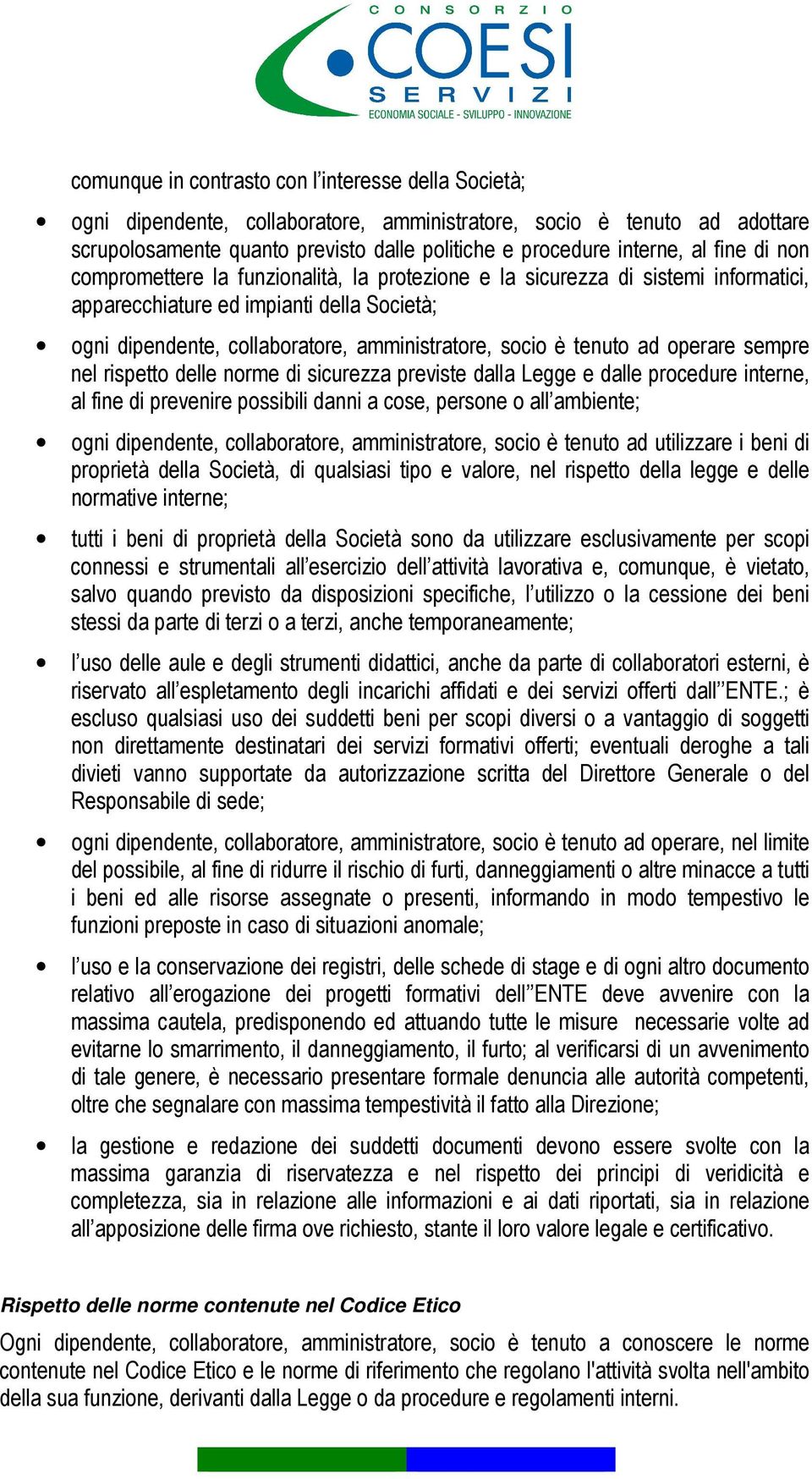 tenuto ad operare sempre nel rispetto delle norme di sicurezza previste dalla Legge e dalle procedure interne, al fine di prevenire possibili danni a cose, persone o all ambiente; ogni dipendente,