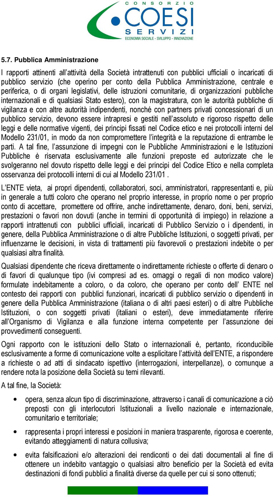 autorità pubbliche di vigilanza e con altre autorità indipendenti, nonché con partners privati concessionari di un pubblico servizio, devono essere intrapresi e gestiti nell assoluto e rigoroso