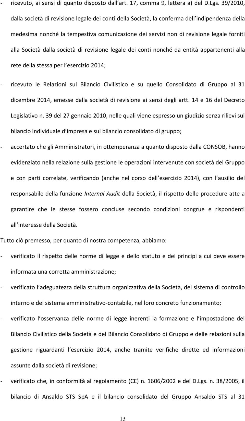 Società dalla società di revisione legale dei conti nonché da entità appartenenti alla rete della stessa per l esercizio 2014; - ricevuto le Relazioni sul Bilancio Civilistico e su quello Consolidato