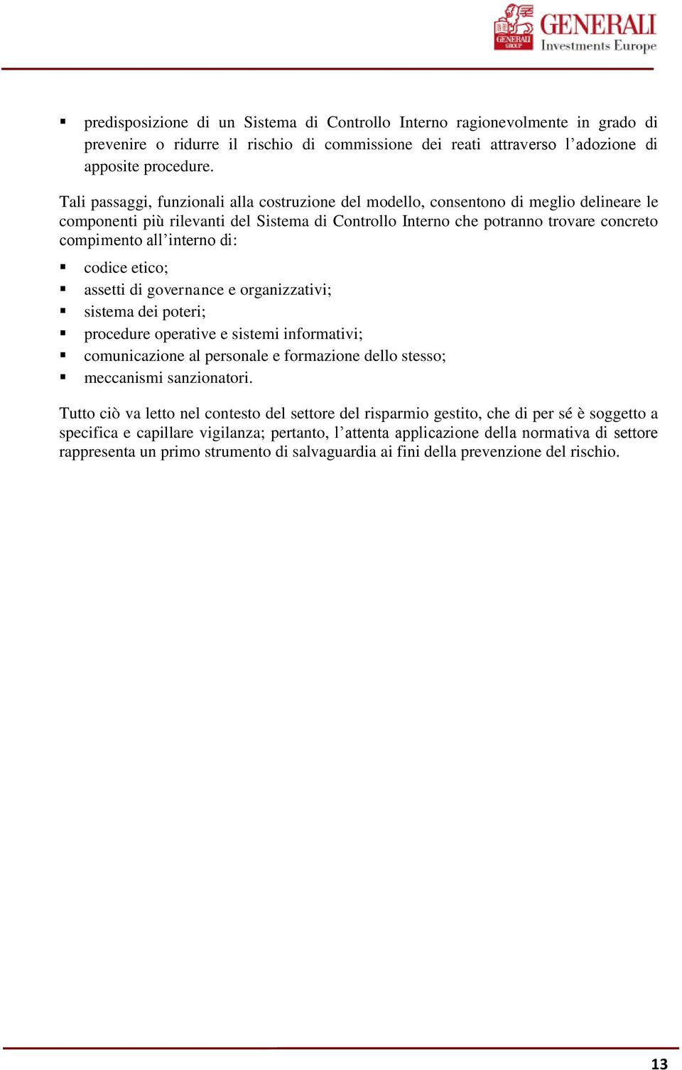 interno di: codice etico; assetti di governance e organizzativi; sistema dei poteri; procedure operative e sistemi informativi; comunicazione al personale e formazione dello stesso; meccanismi