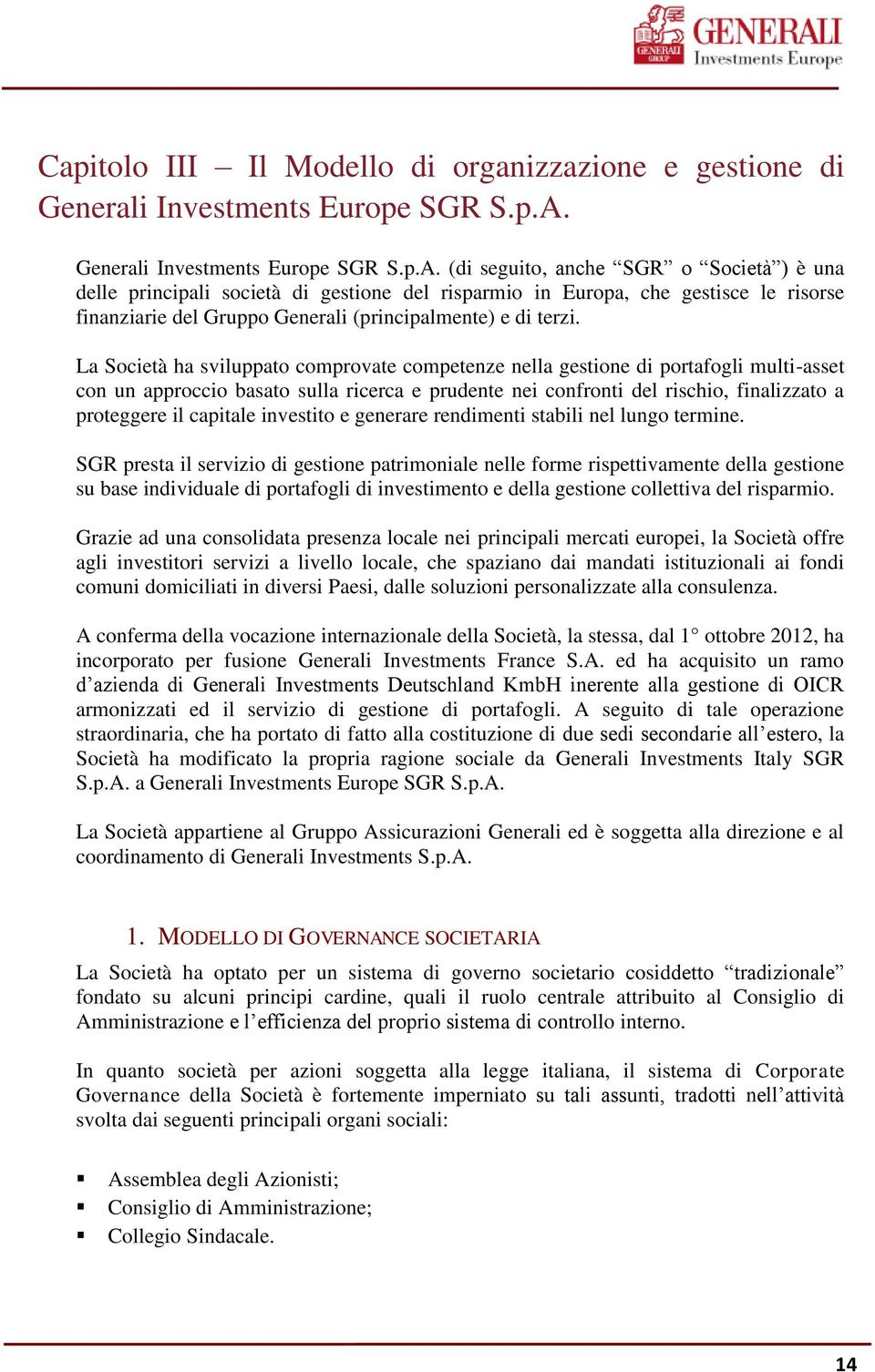 (di seguito, anche SGR o Società ) è una delle principali società di gestione del risparmio in Europa, che gestisce le risorse finanziarie del Gruppo Generali (principalmente) e di terzi.