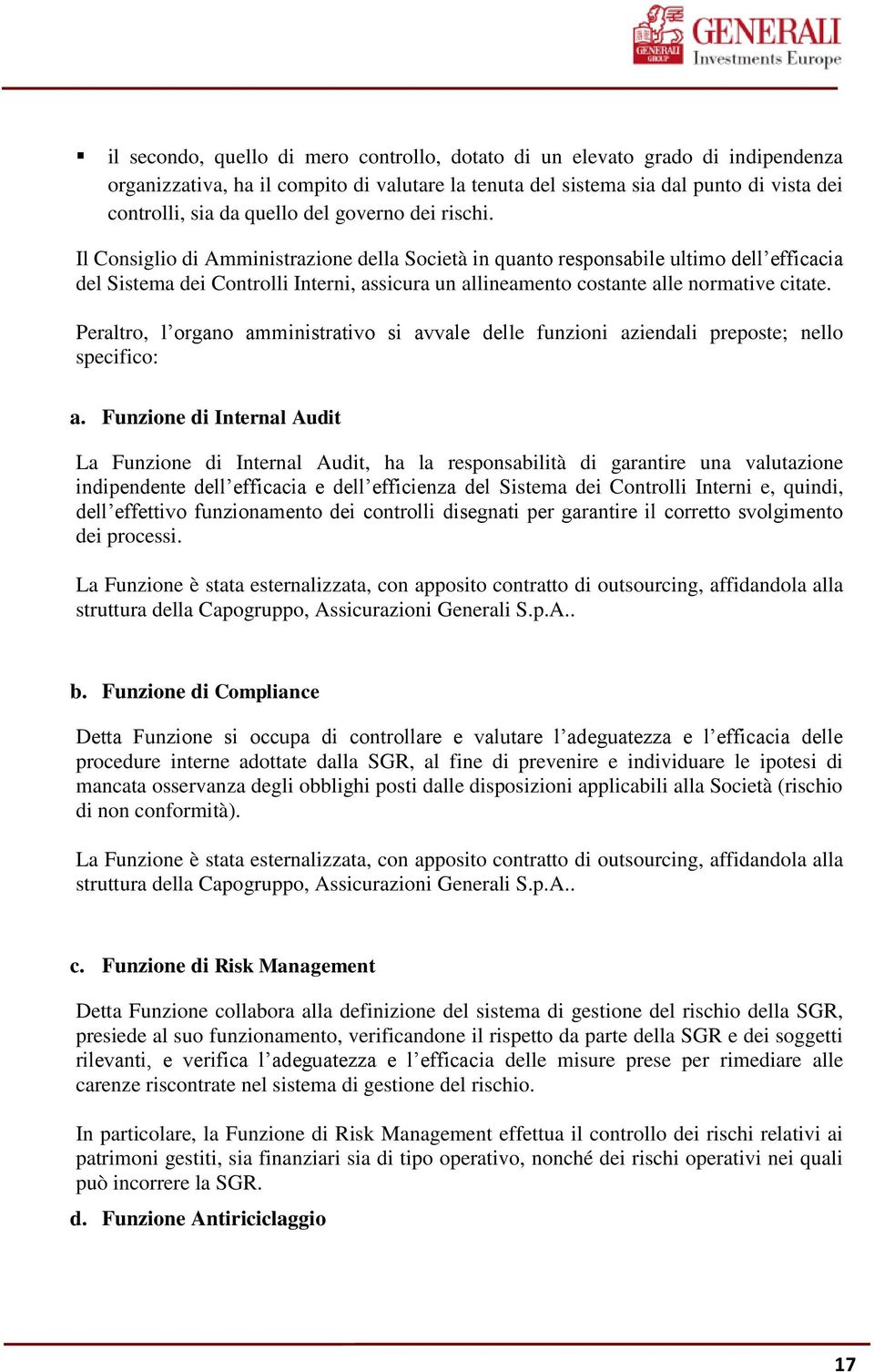 Il Consiglio di Amministrazione della Società in quanto responsabile ultimo dell efficacia del Sistema dei Controlli Interni, assicura un allineamento costante alle normative citate.