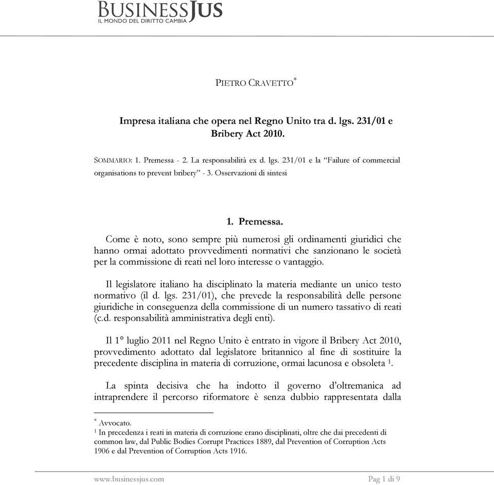 Come è noto, sono sempre più numerosi gli ordinamenti giuridici che hanno ormai adottato provvedimenti normativi che sanzionano le società per la commissione di reati nel loro interesse o vantaggio.