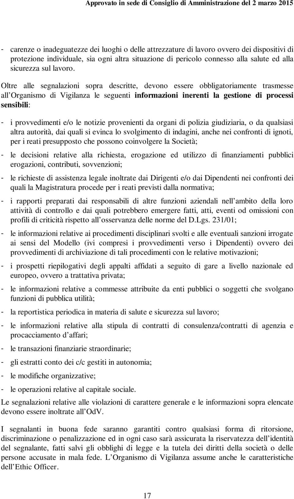 Oltre alle segnalazioni sopra descritte, devono essere obbligatoriamente trasmesse all Organismo di Vigilanza le seguenti informazioni inerenti la gestione di processi sensibili: - i provvedimenti